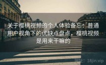 关于樱桃视频的个人体验备忘：普通用户视角下的优缺点盘点，樱桃视频是用来干嘛的