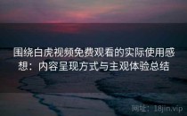 围绕白虎视频免费观看的实际使用感想：内容呈现方式与主观体验总结