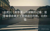 白虎91｜新手第一次接触的记录：是否值得收藏并长期使用的判断，白虎t恤