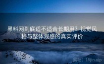 黑料网到底适不适合长期用？视觉风格与整体观感的真实评价