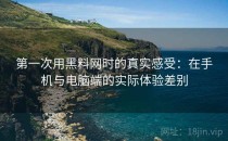 第一次用黑料网时的真实感受：在手机与电脑端的实际体验差别