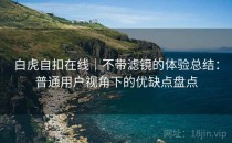 白虎自扣在线｜不带滤镜的体验总结：普通用户视角下的优缺点盘点