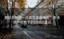 蘑菇视频的一次真实使用体验：普通用户视角下的优缺点盘点