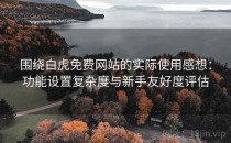 围绕白虎免费网站的实际使用感想：功能设置复杂度与新手友好度评估