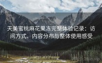 天美蜜桃麻花果冻完整体验记录：访问方式、内容分布与整体使用感受