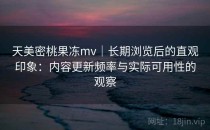 天美密桃果冻mv｜长期浏览后的直观印象：内容更新频率与实际可用性的观察