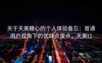 关于天美糖心的个人体验备忘：普通用户视角下的优缺点盘点，天美t1