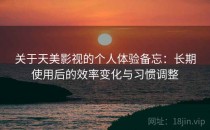 关于天美影视的个人体验备忘：长期使用后的效率变化与习惯调整