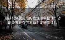 蘑菇视频使用后的直观印象整理：功能设置复杂度与新手友好度评估