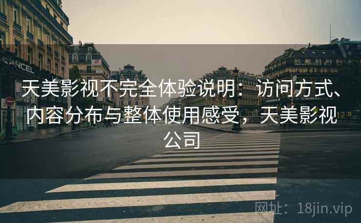 天美影视不完全体验说明:访问方式、内容分布与整体使用感受,天美影视公司 第1张 天美影视不完全体验说明:访问方式、内容分布与整体使用感受,天美影视公司 第1张