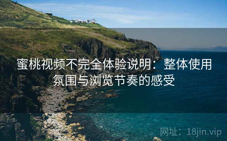 蜜桃视频不完全体验说明:整体使用氛围与浏览节奏的感受 第1张 蜜桃视频不完全体验说明:整体使用氛围与浏览节奏的感受 第1张