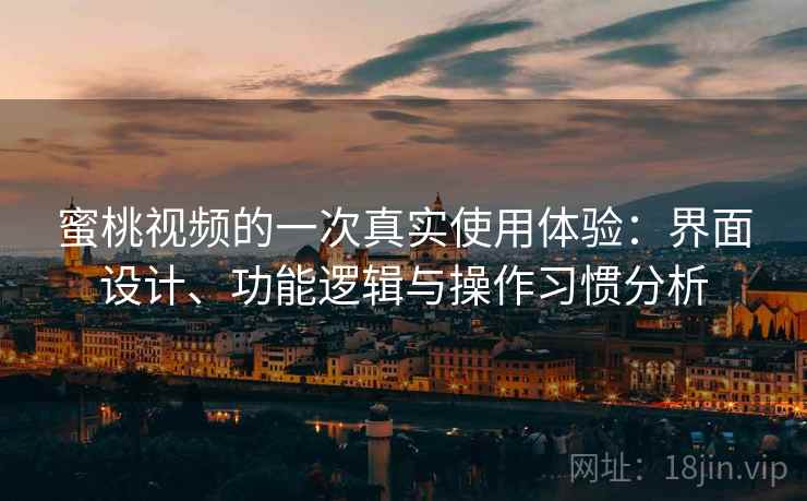 蜜桃视频的一次真实使用体验:界面设计、功能逻辑与操作习惯分析 第2张 蜜桃视频的一次真实使用体验:界面设计、功能逻辑与操作习惯分析 第2张
